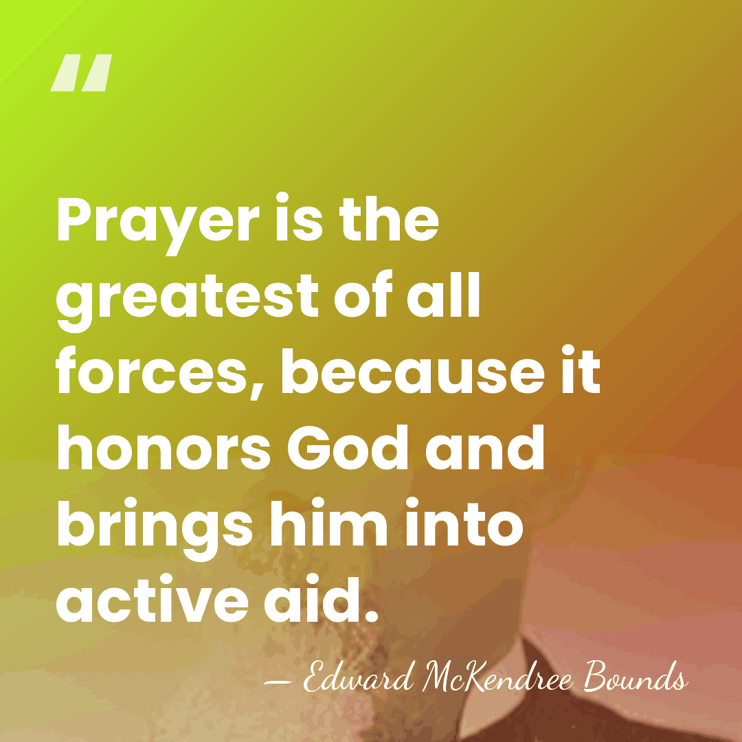 Prayer is the greatest of all forces, because it honors God and&hellip; - Edward McKendree Bounds