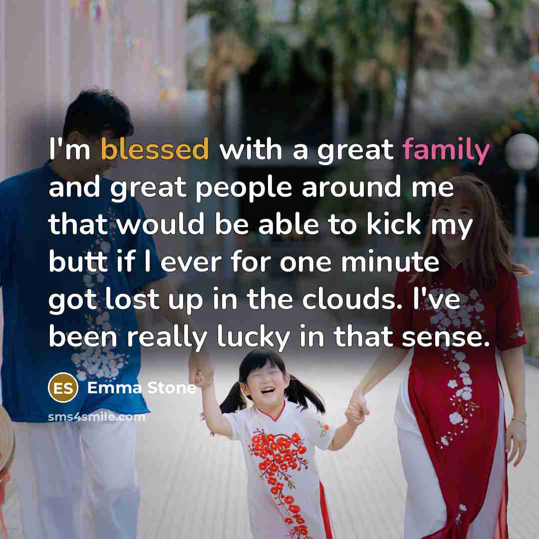 “I'm blessed with a great family and great people around…” quote by Emma Stone