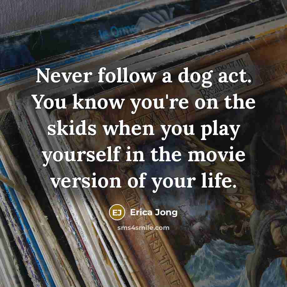 “Never follow a dog act. You know you're on the…” quote by Erica Jong