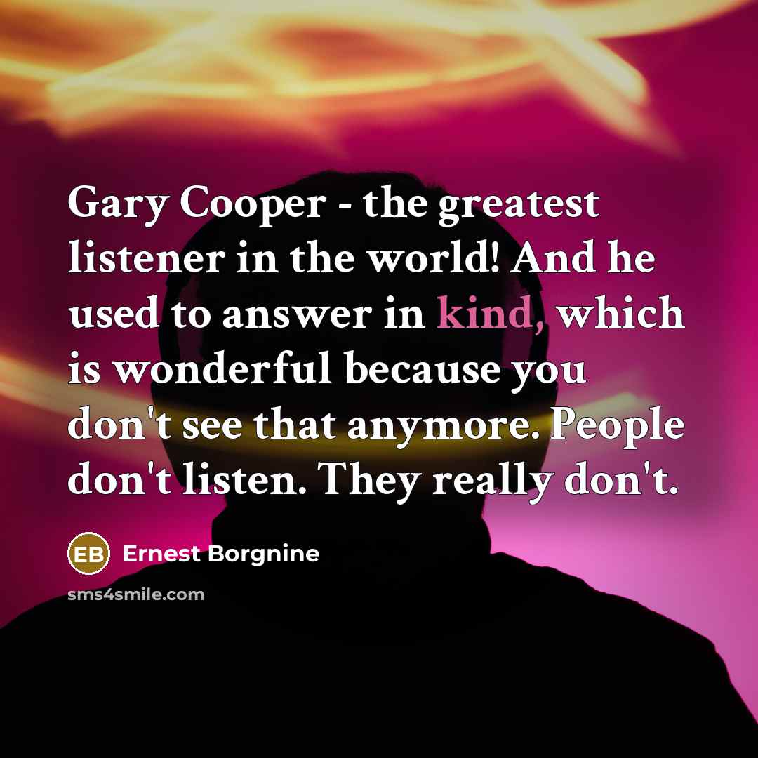 “Gary Cooper - the greatest listener in the world! And…” quote by Ernest Borgnine