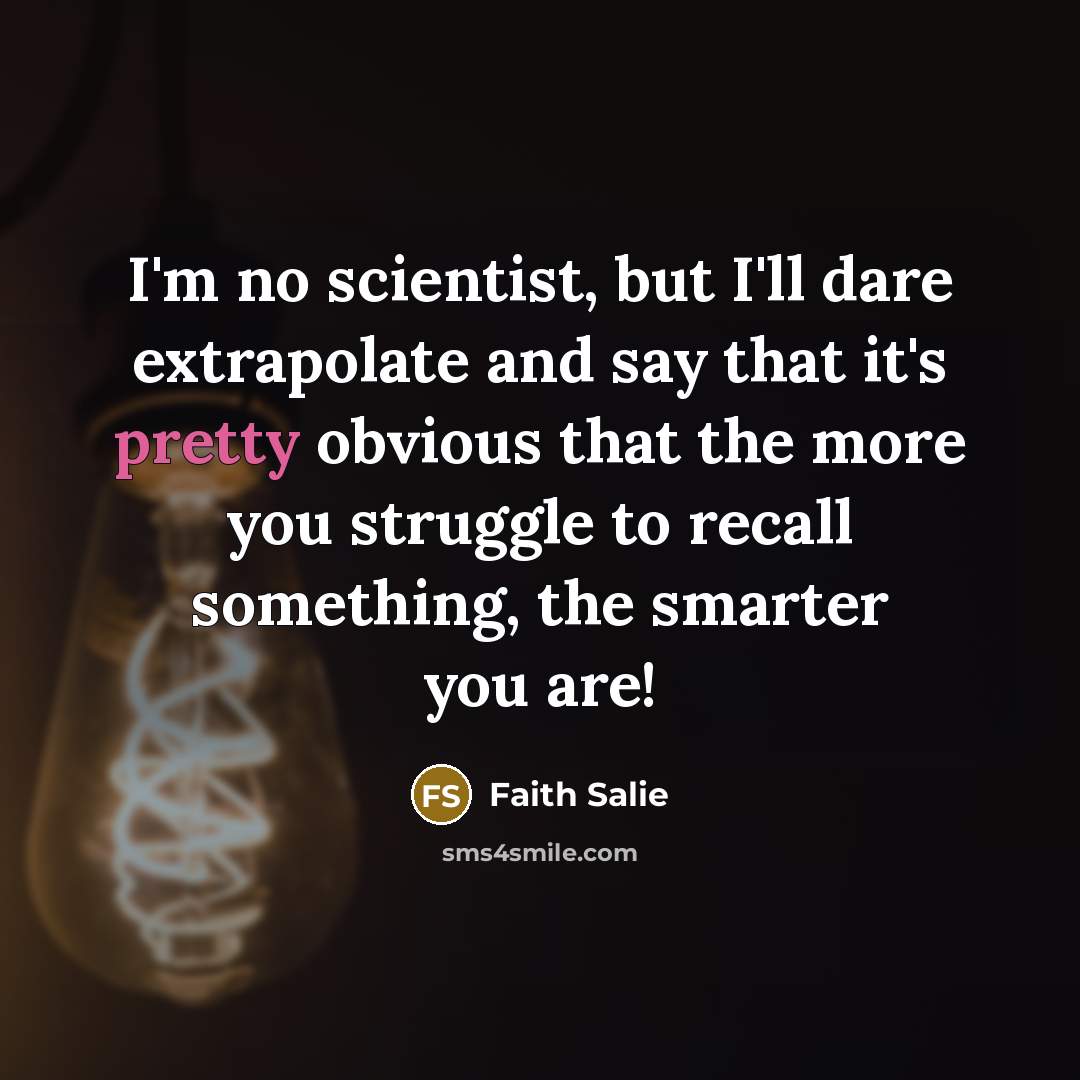 “I'm no scientist, but I'll dare extrapolate and say that…” quote by Faith Salie