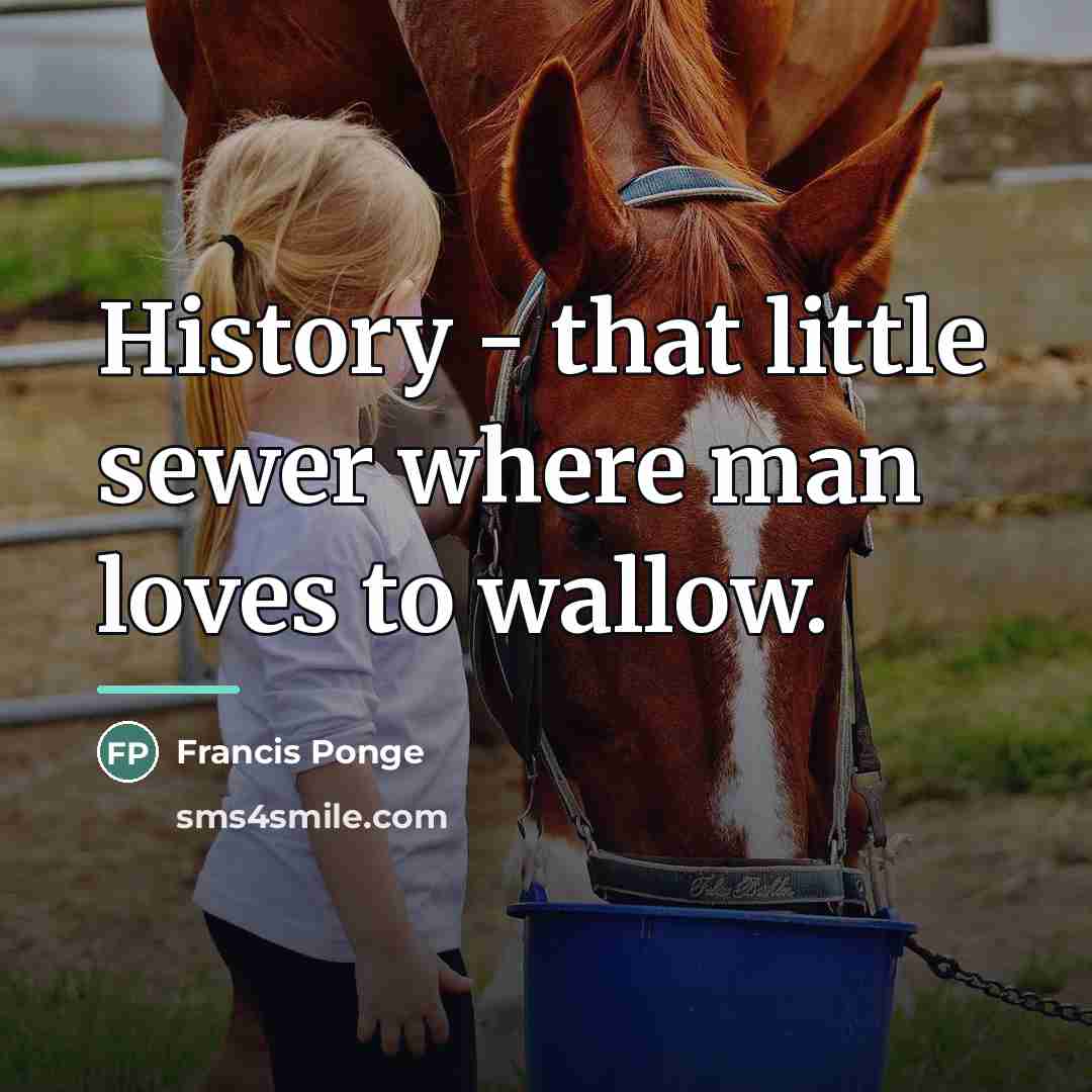 “History - that little sewer where man loves to wallow.…” quote by Francis Ponge