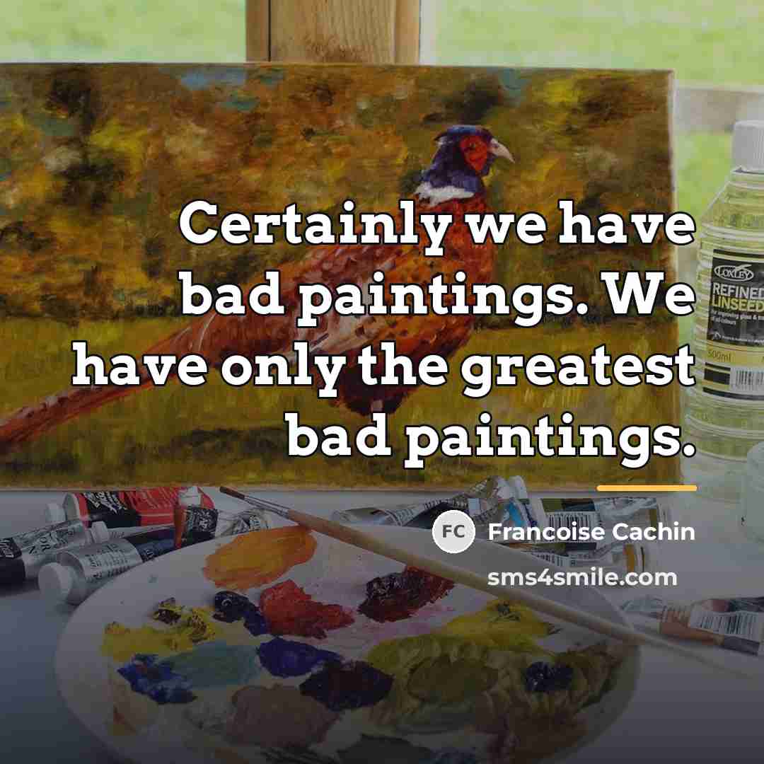 “Certainly we have bad paintings. We have only the greatest…” quote by Francoise Cachin