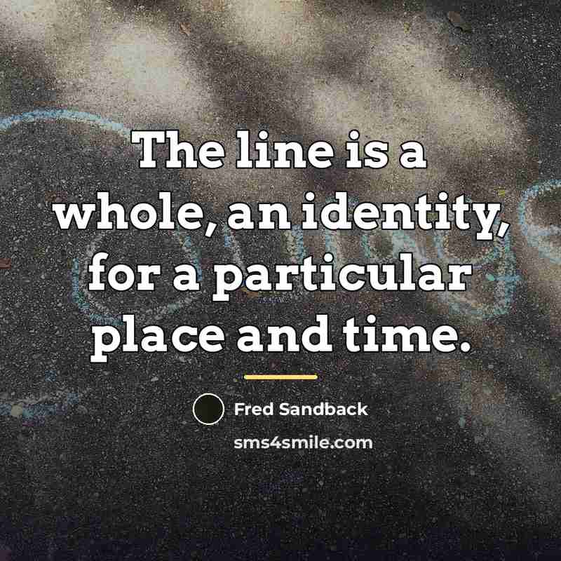 “The line is a whole, an identity, for a particular…” quote by Fred Sandback