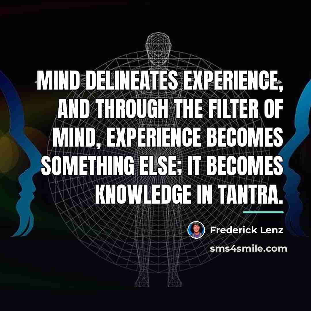 “Mind delineates experience, and through the filter of mind, experience…” quote by Frederick Lenz
