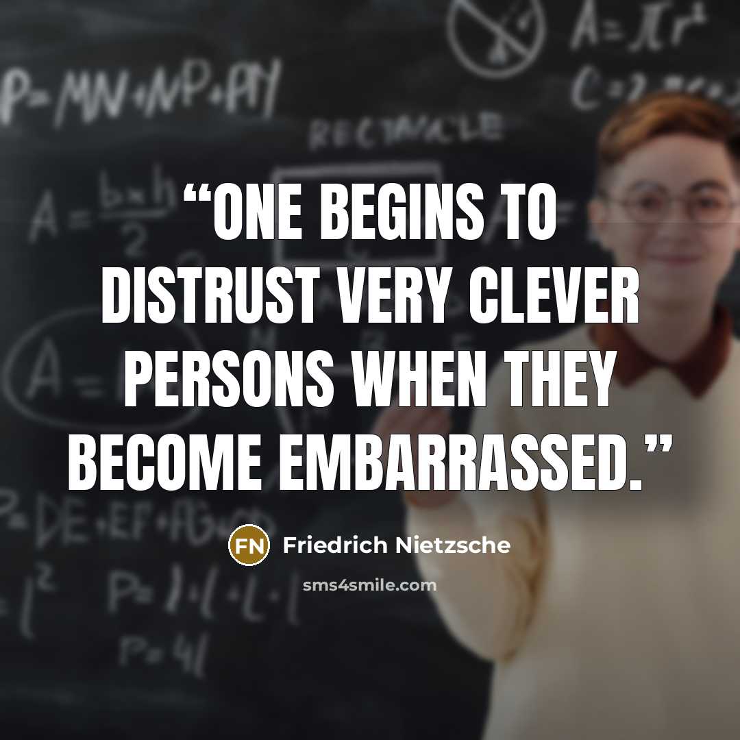 “One begins to distrust very clever persons when they become embarrassed.” quote by Friedrich Nietzsche