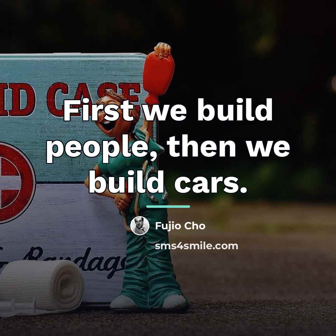 “First we build people, then we build cars.…” quote by Fujio Cho