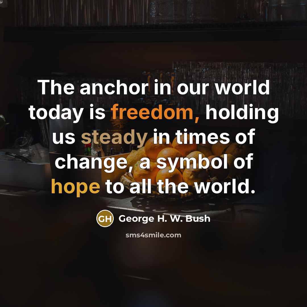 “The anchor in our world today is freedom, holding us…” quote by George H. W. Bush