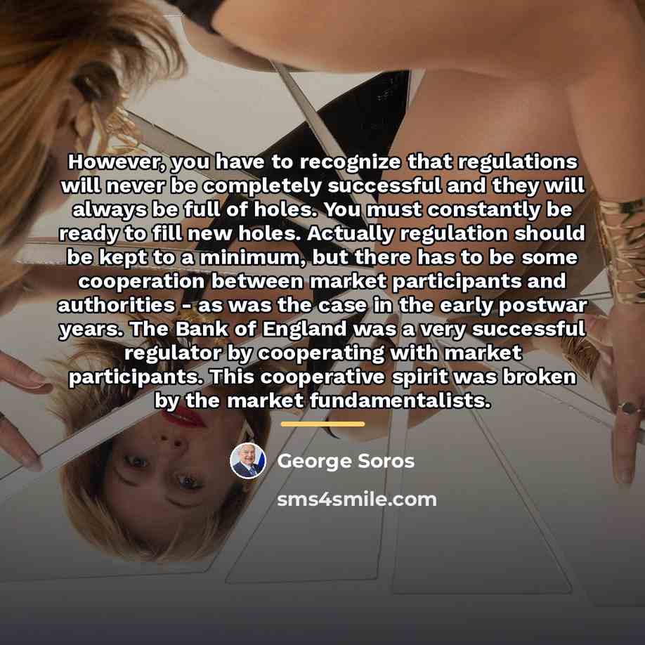 “However, you have to recognize that regulations will never be…” quote by George Soros
