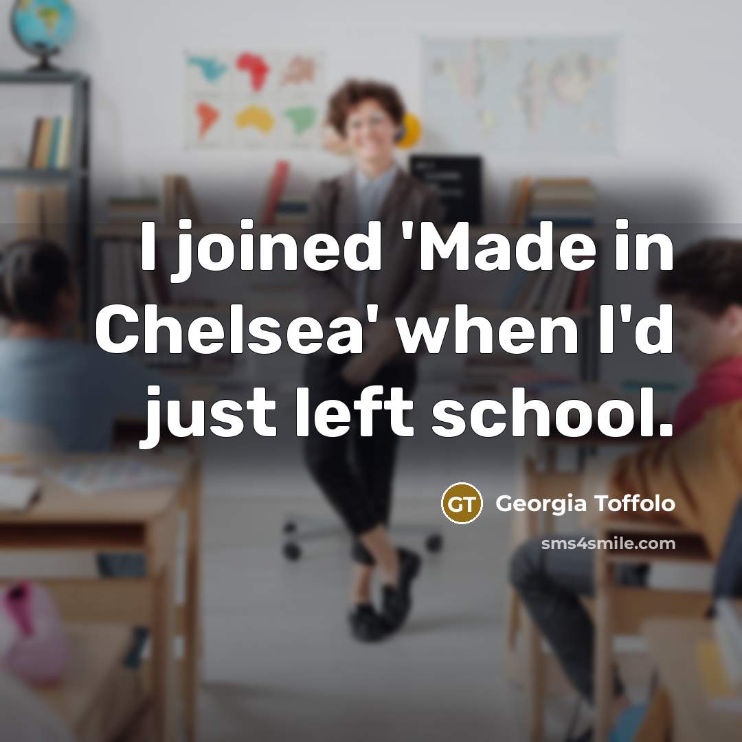 “I joined 'Made in Chelsea' when I'd just left school.…” quote by Georgia Toffolo