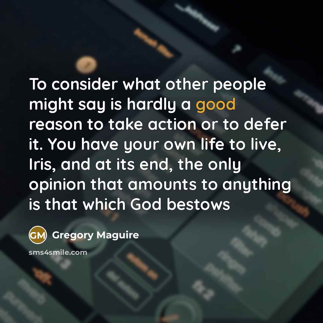 “To consider what other people might say is hardly a…” quote by Gregory Maguire