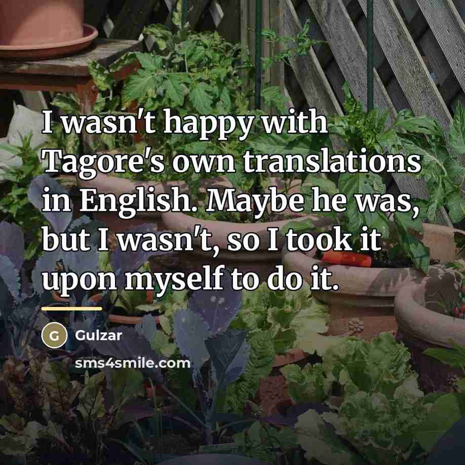 “I wasn't happy with Tagore's own translations in English. Maybe…” quote by Gulzar