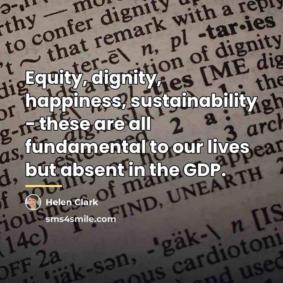 “Equity, dignity, happiness, sustainability - these are all fundamental to…” quote by Helen Clark