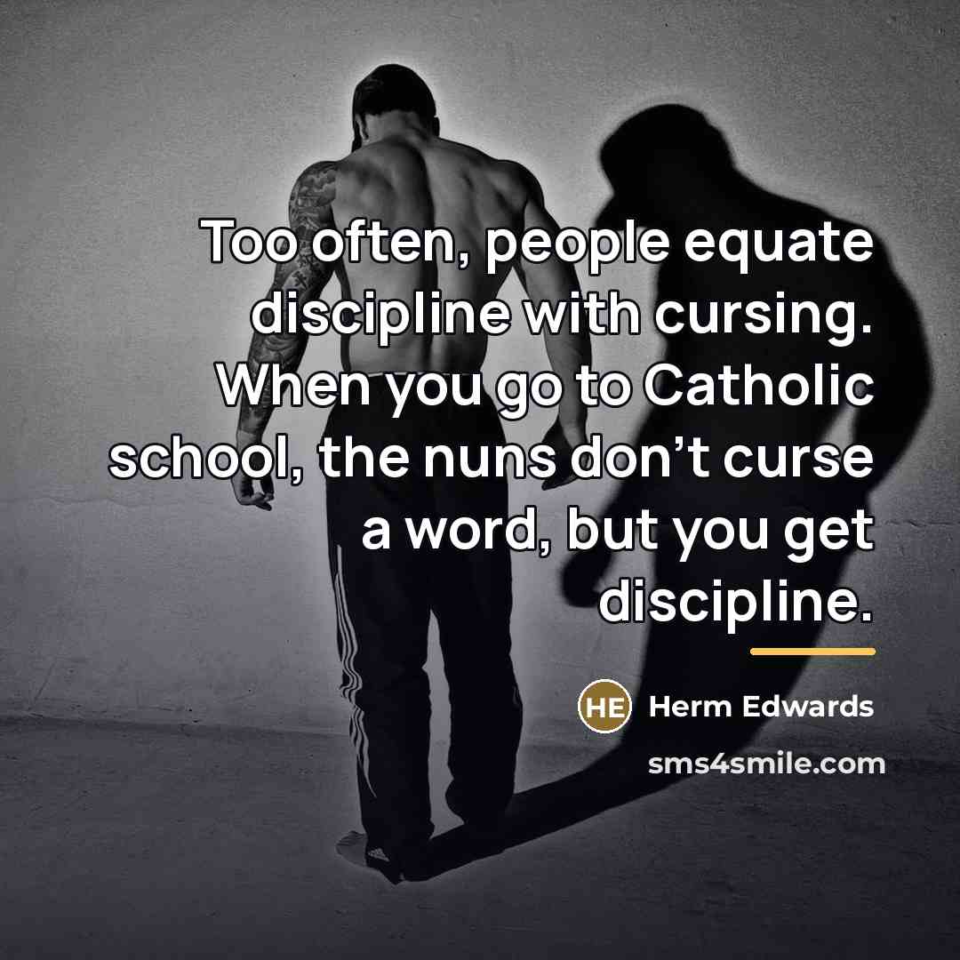 “Too often, people equate discipline with cursing. When you go…” quote by Herm Edwards