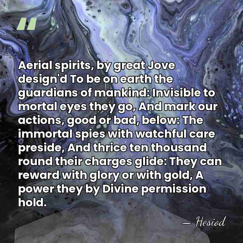 Aerial spirits, by great Jove design'd To be on earth the guardians&hellip; - Hesiod