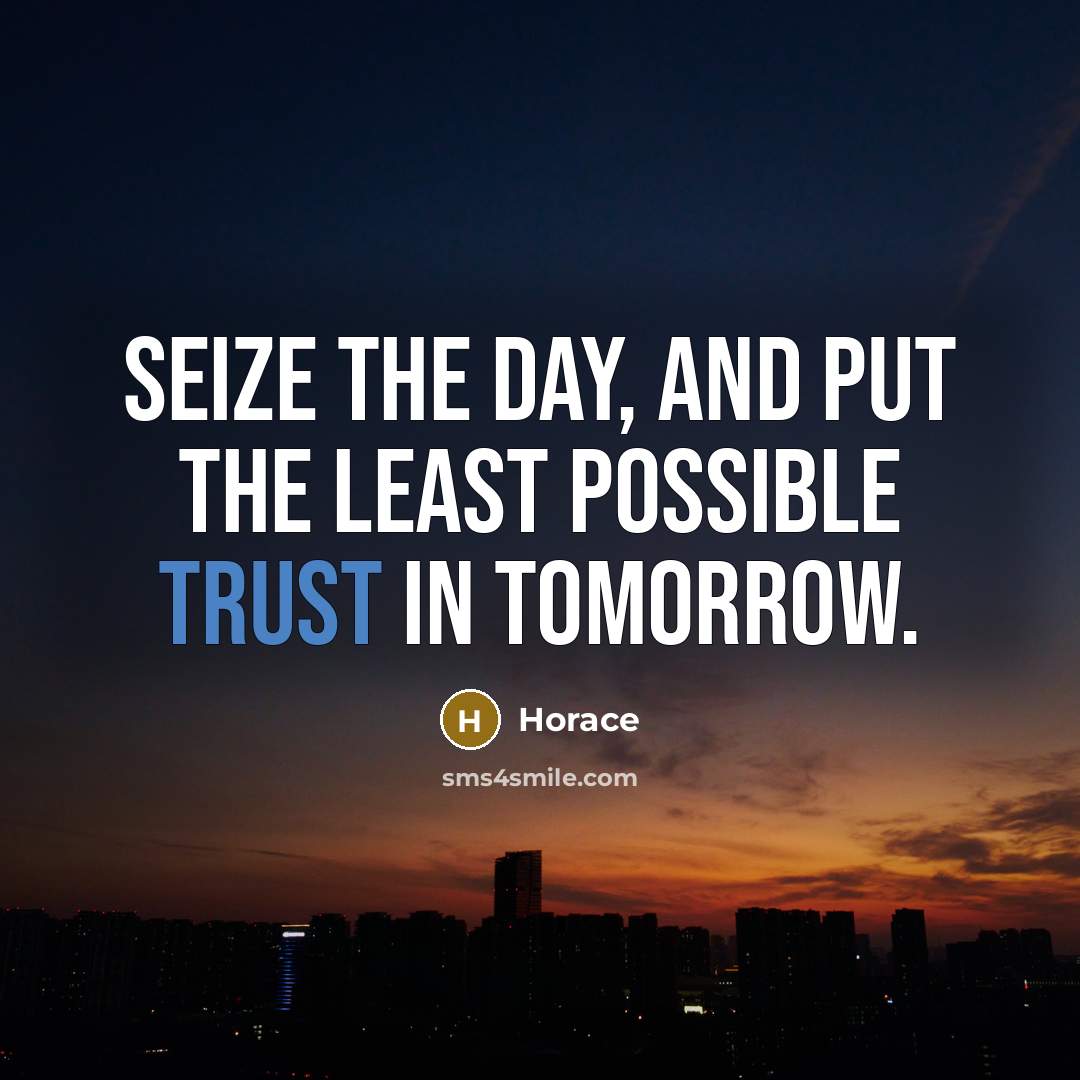 “Seize the day, and put the least possible trust in…” quote by Horace