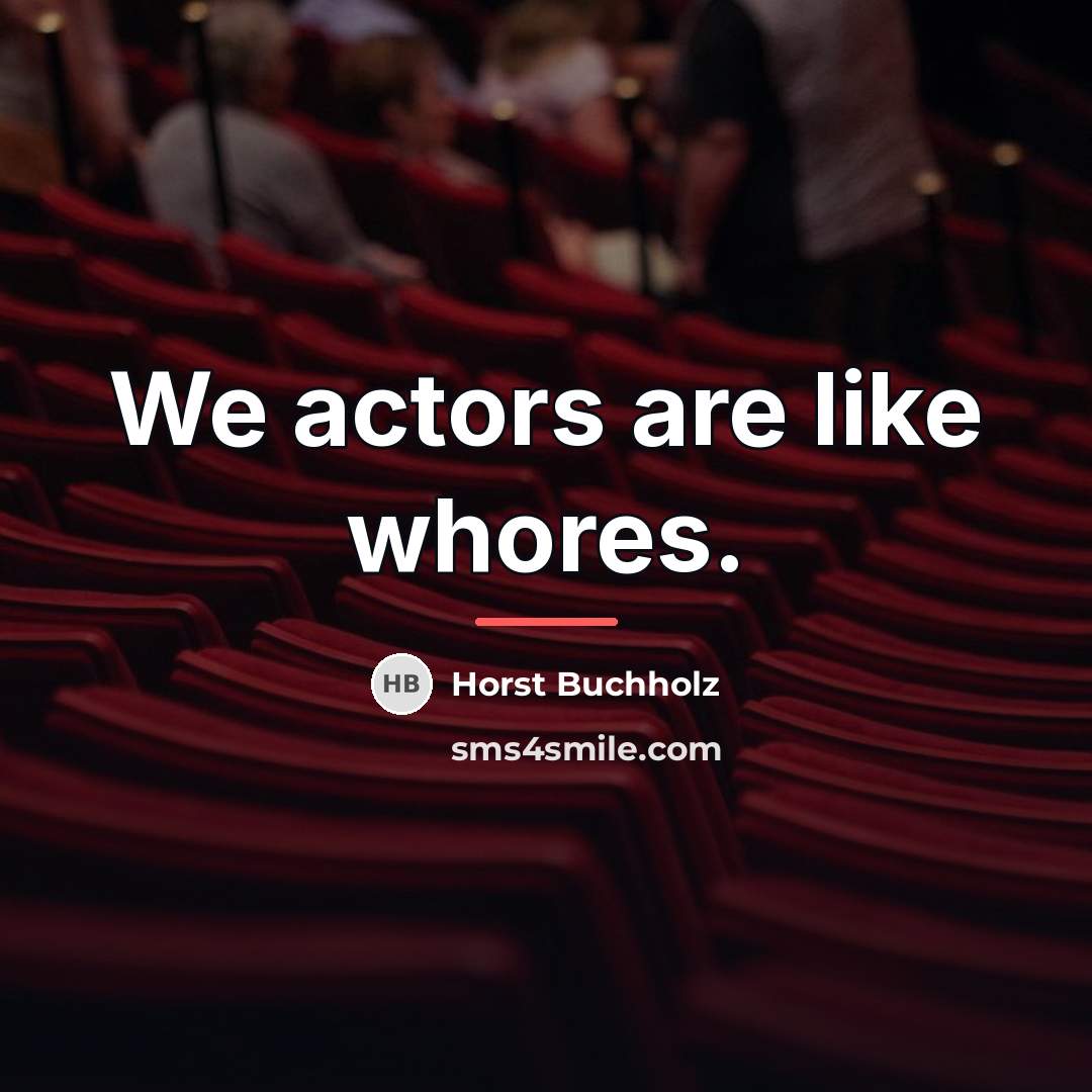 “We actors are like whores.…” quote by Horst Buchholz