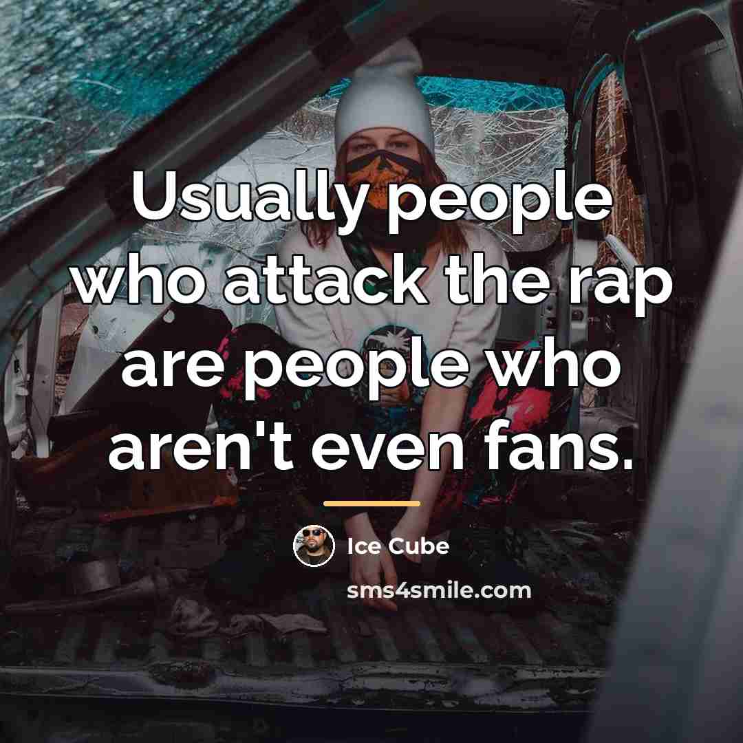 “Usually people who attack the rap are people who aren't…” quote by Ice Cube
