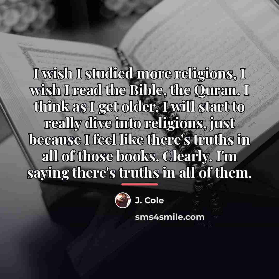 “I wish I studied more religions, I wish I read…” quote by J. Cole