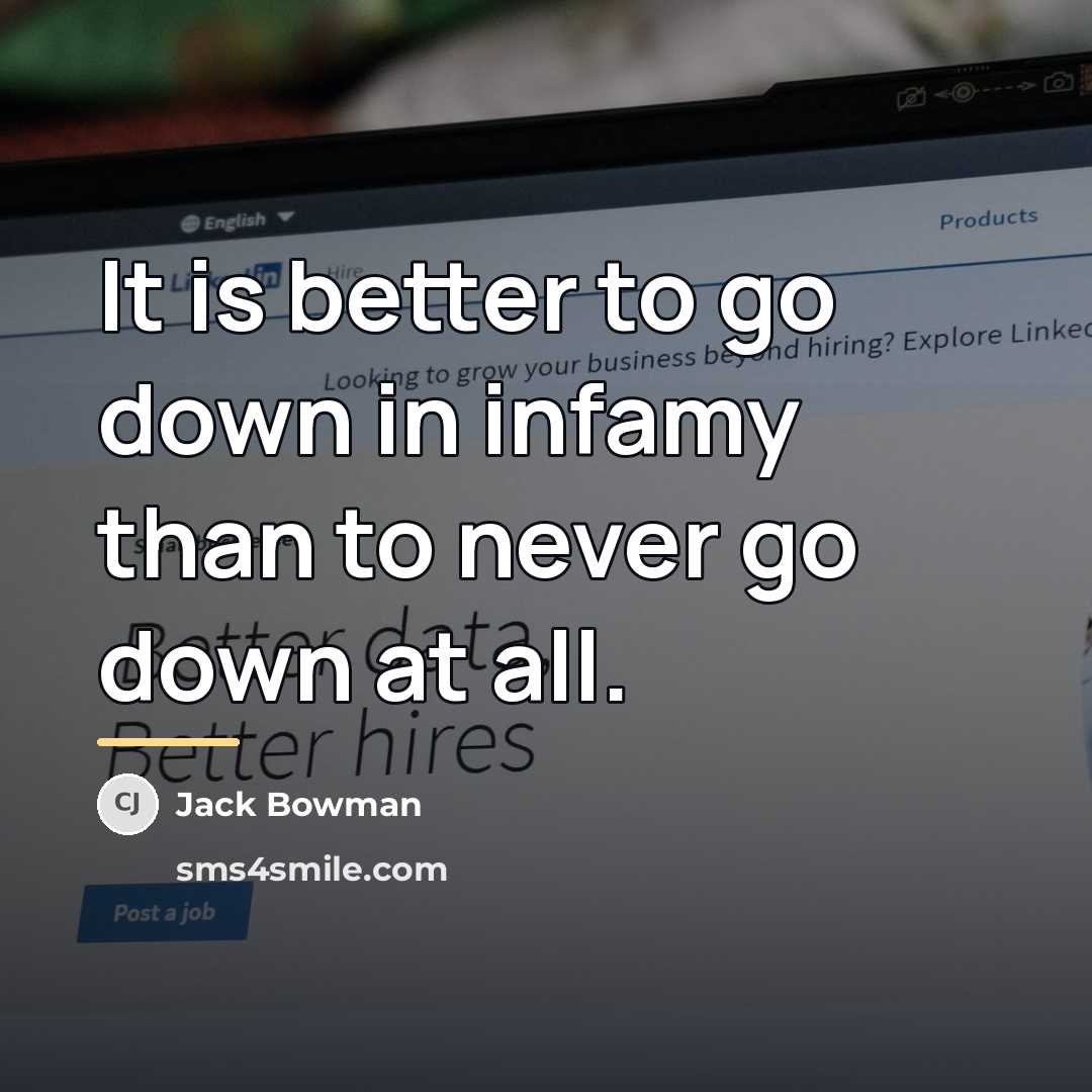 “It is better to go down in infamy than to…” quote by Jack Bowman