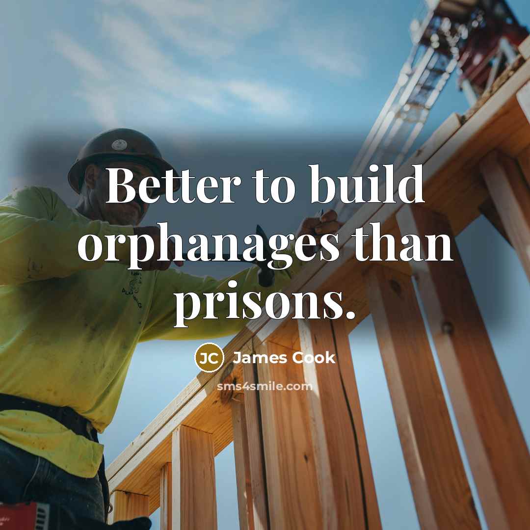“Better to build orphanages than prisons.…” quote by James Cook