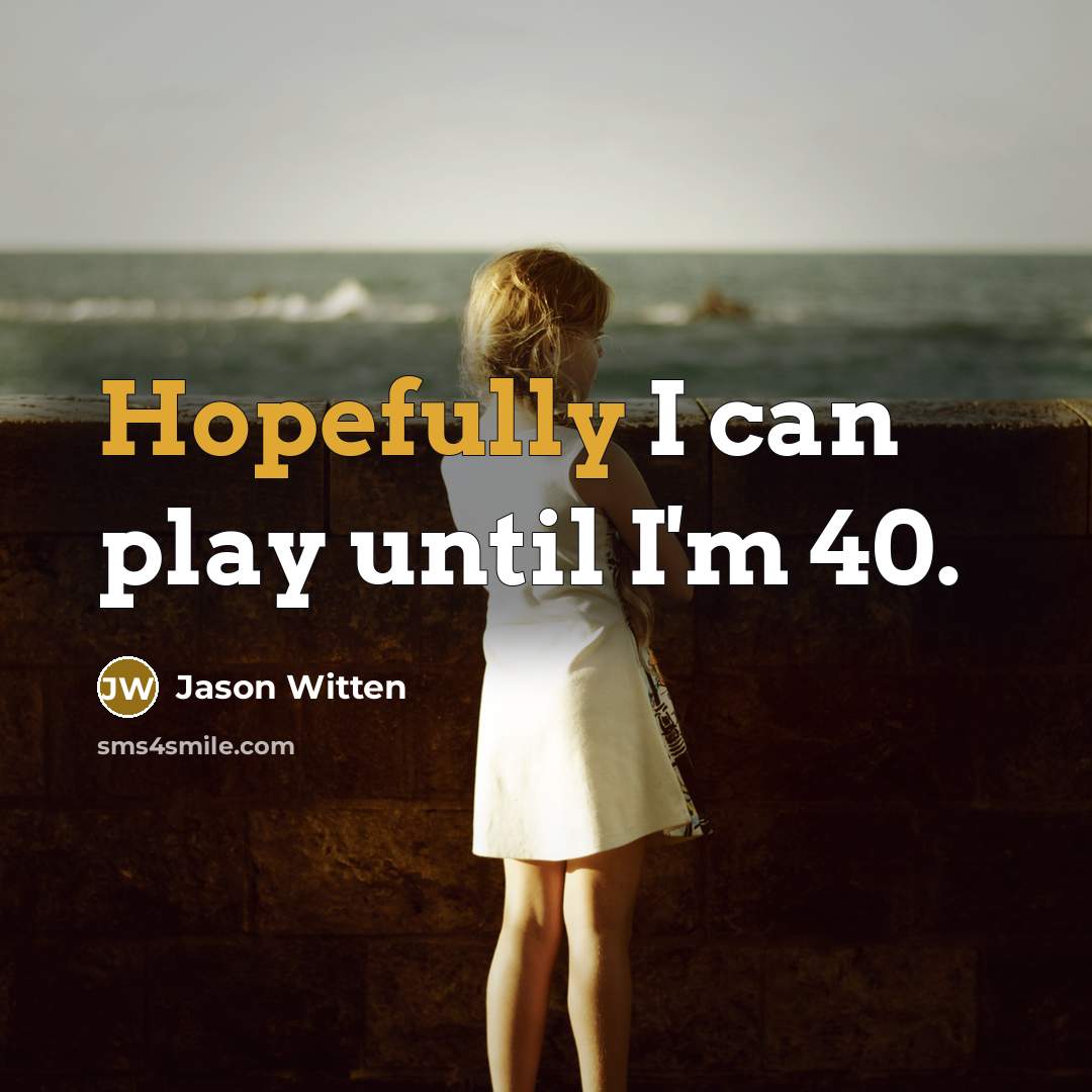 “Hopefully I can play until I'm 40.…” quote by Jason Witten