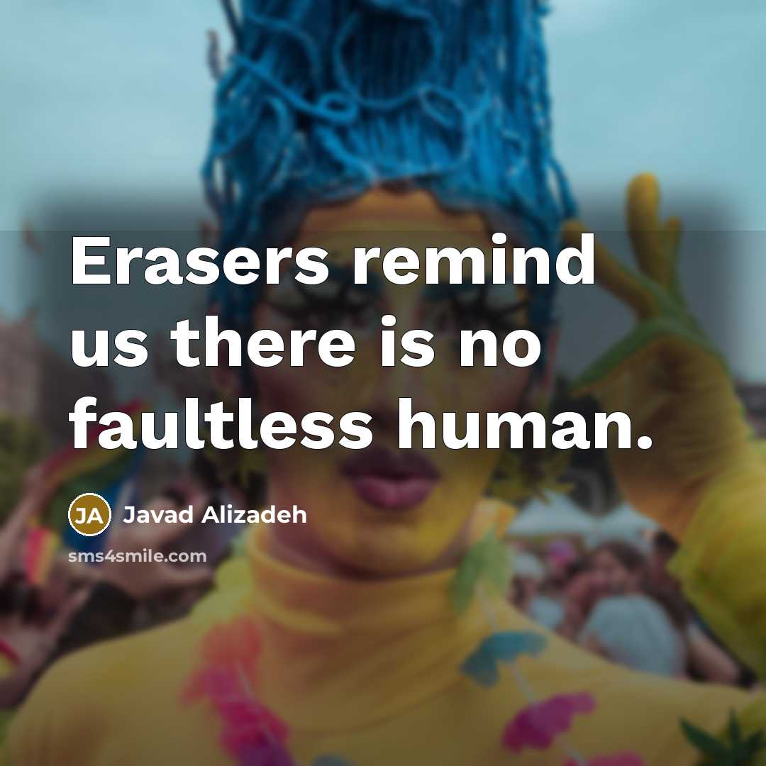 “Erasers remind us there is no faultless human.…” quote by Javad Alizadeh