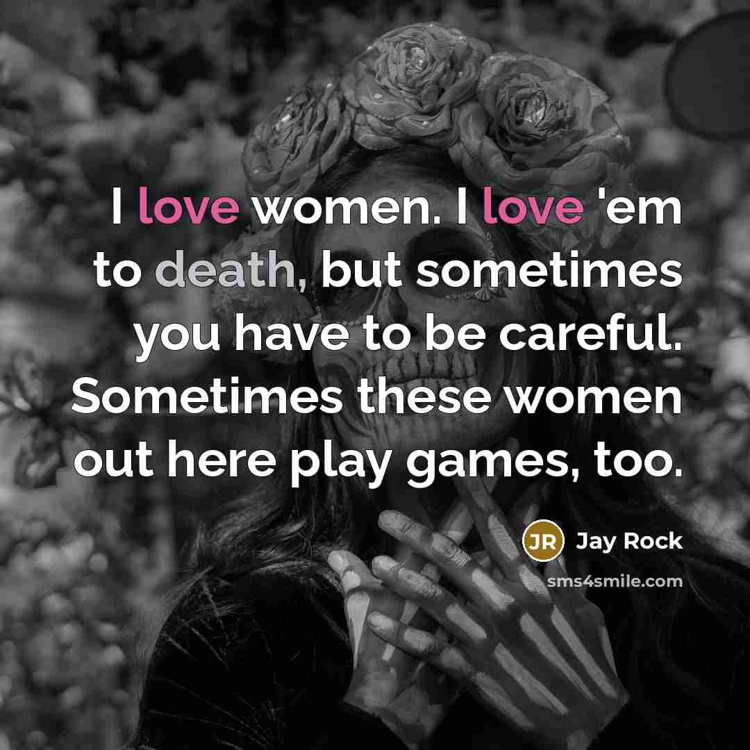 “I love women. I love 'em to death, but sometimes…” quote by Jay Rock