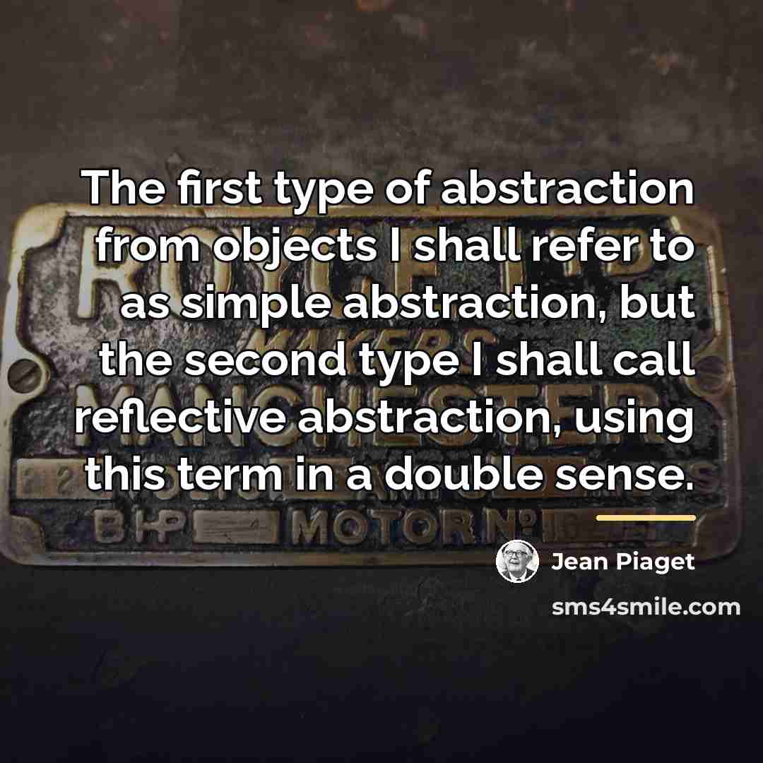 “The first type of abstraction from objects I shall refer…” quote by Jean Piaget