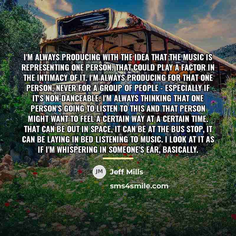 “I'm always producing with the idea that the music is…” quote by Jeff Mills