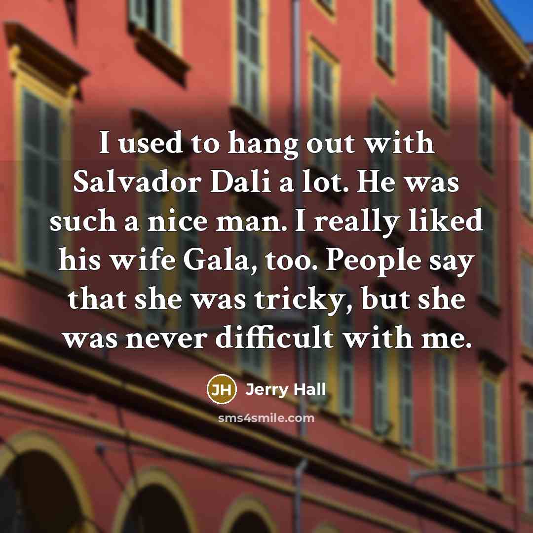 “I used to hang out with Salvador Dali a lot.…” quote by Jerry Hall