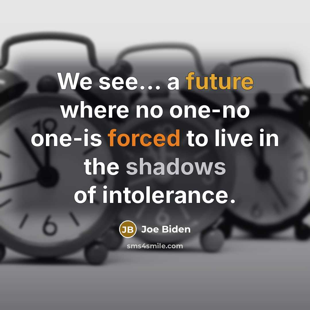 “We see... a future where no one-no one-is forced to live in the shadows of intolerance.” quote by Joe Biden