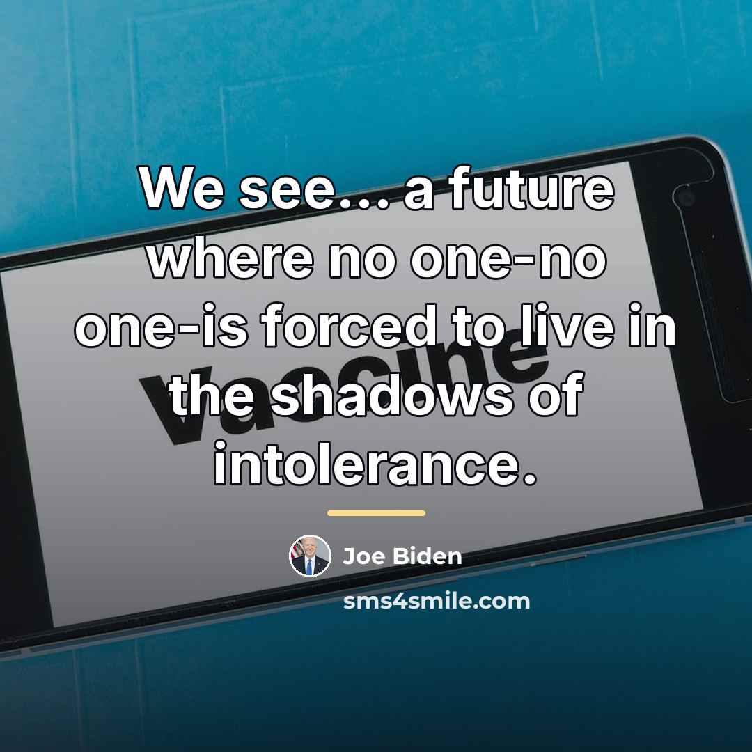“We see... a future where no one-no one-is forced to…” quote by Joe Biden