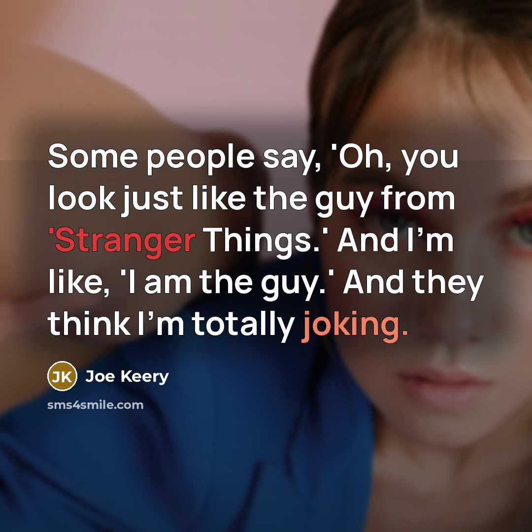 “Some people say, 'Oh, you look just like the guy…” quote by Joe Keery