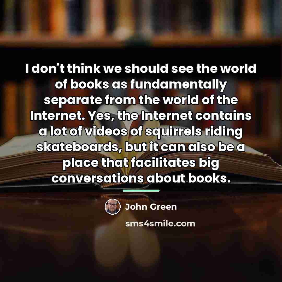 “I don't think we should see the world of books…” quote by John Green