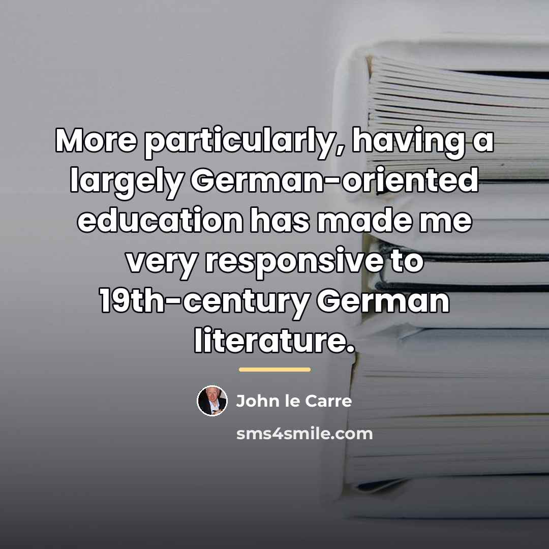 “More particularly, having a largely German-oriented education has made me…” quote by John le Carre