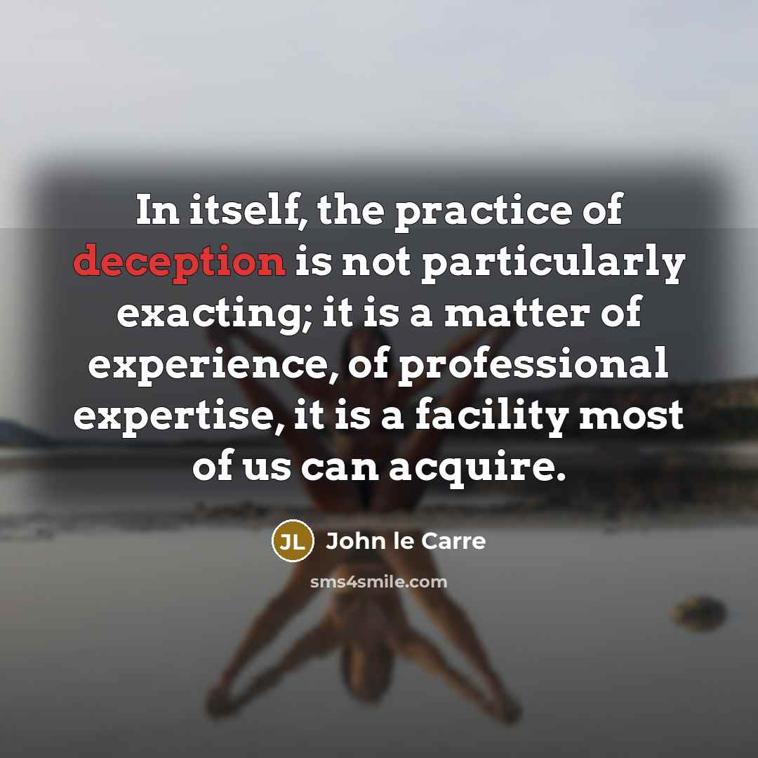 “In itself, the practice of deception is not particularly exacting;…” quote by John le Carre
