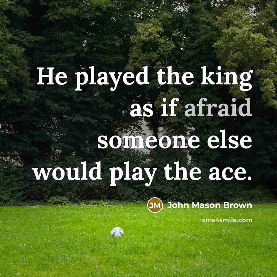 “He played the king as if afraid someone else would…” quote by John Mason Brown