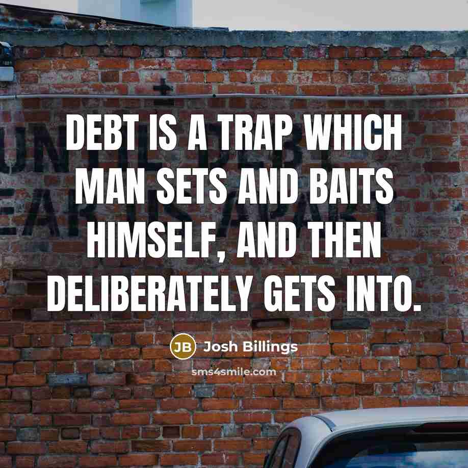 “Debt is a trap which man sets and baits himself,…” quote by Josh Billings