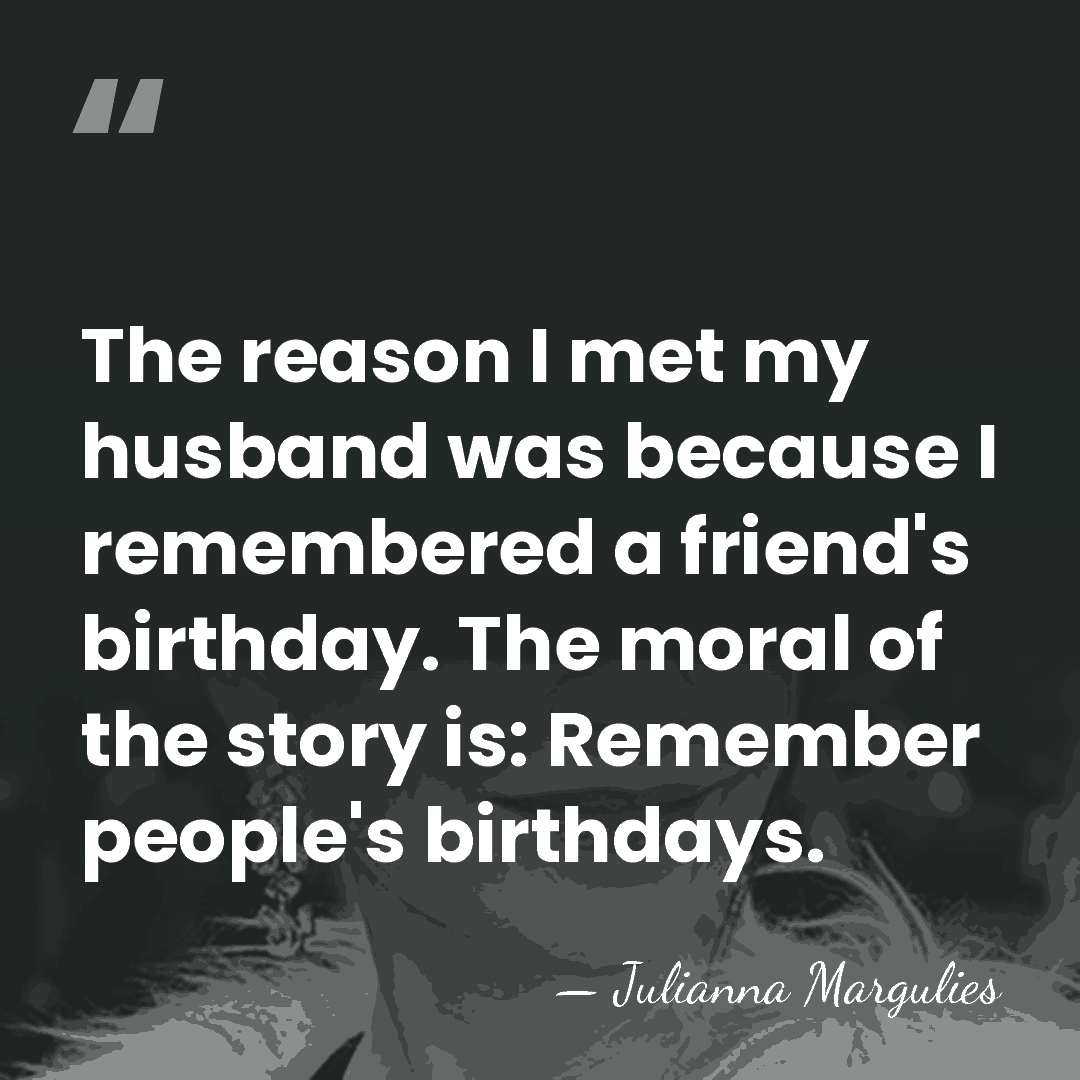 The reason I met my husband was because I remembered a friend's&hellip; - Julianna Margulies