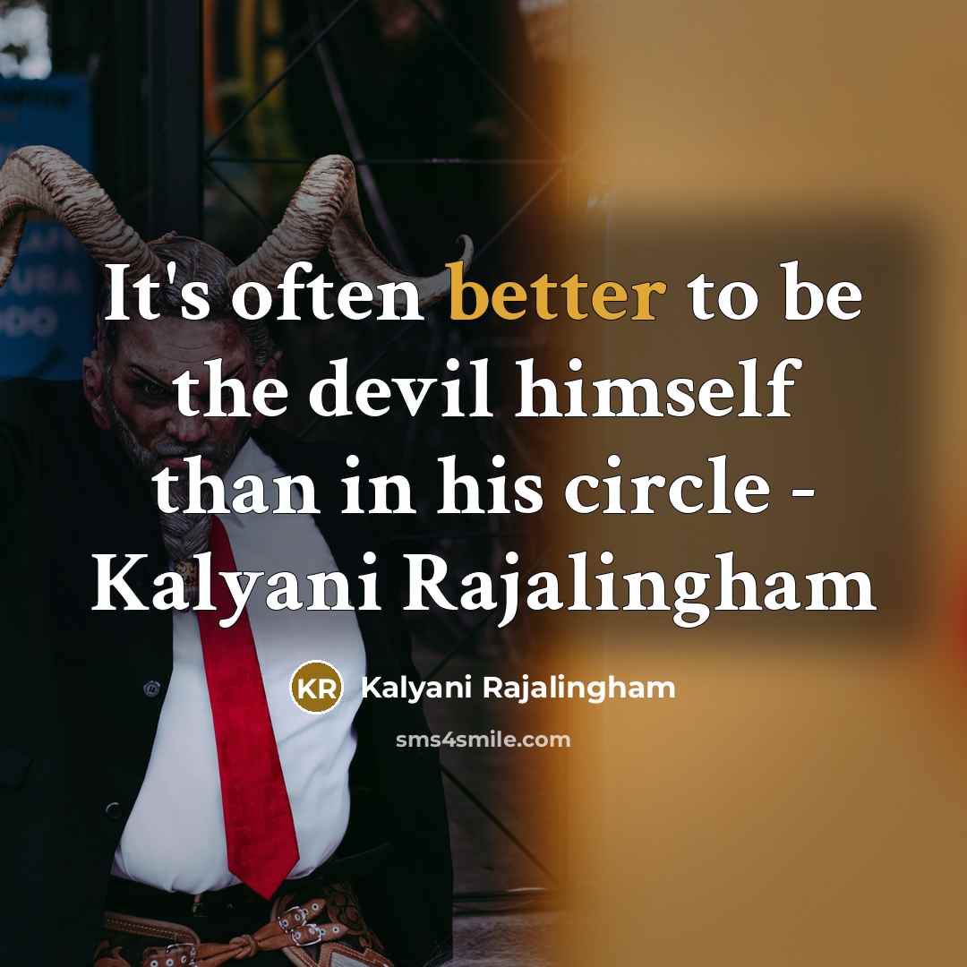 “It's often better to be the devil himself than in his circle - Kalyani Rajalingham” quote by Kalyani Rajalingham