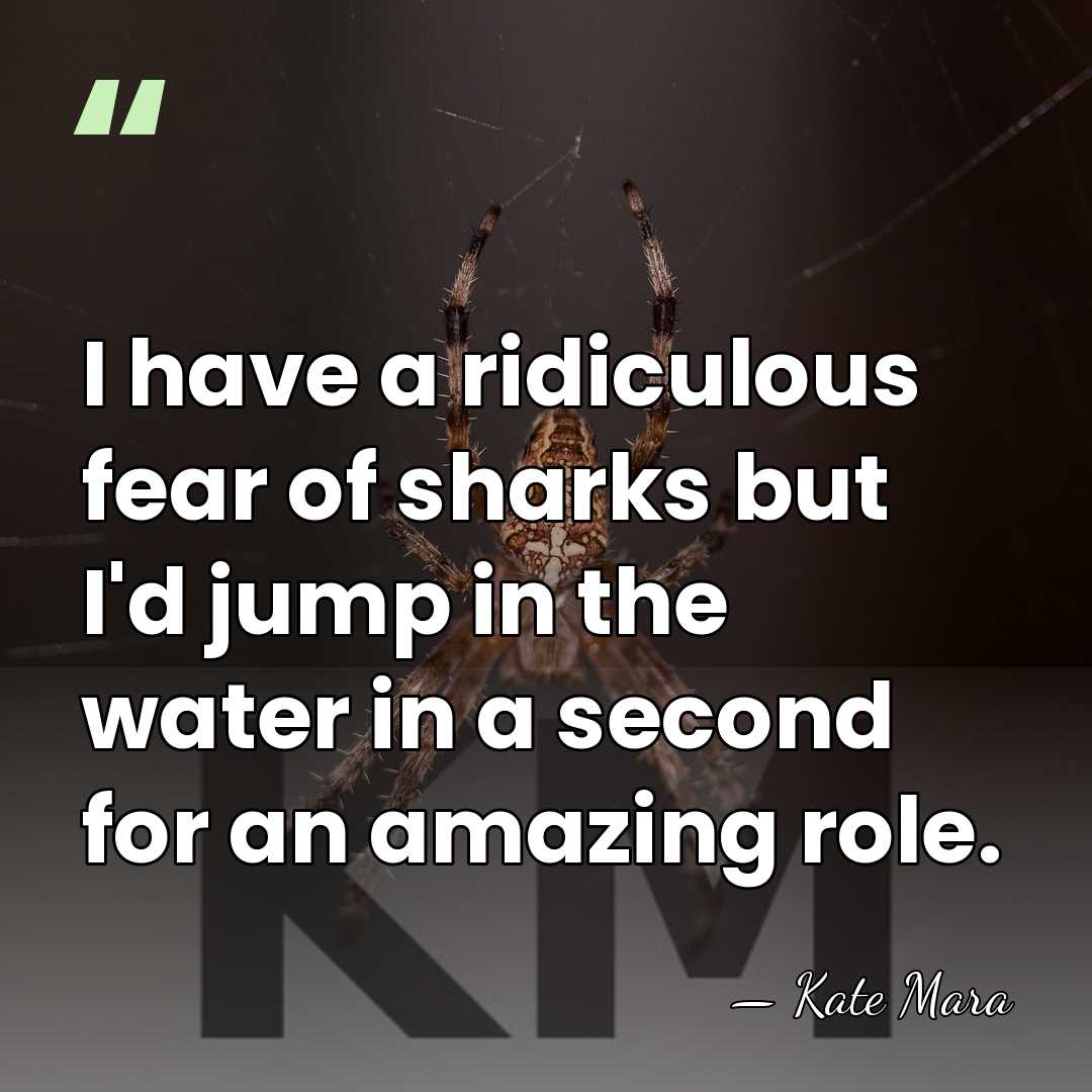 I have a ridiculous fear of sharks but I'd jump in the&hellip; - Kate Mara
