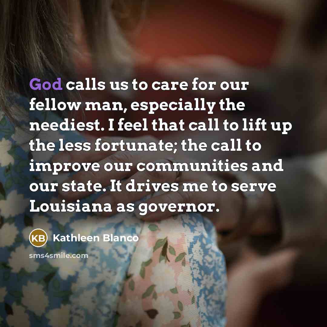 “God calls us to care for our fellow man, especially…” quote by Kathleen Blanco