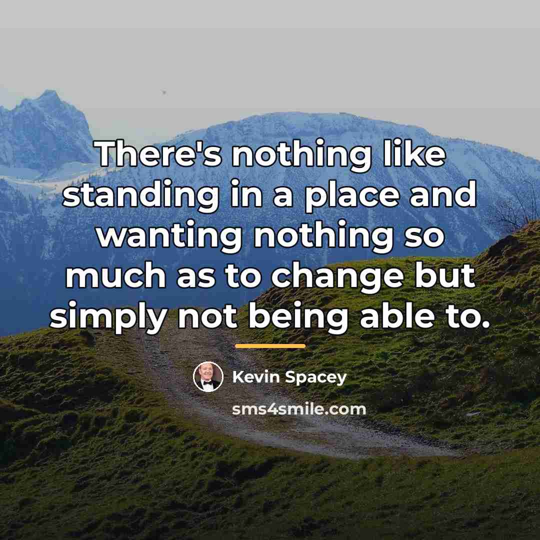 “There's nothing like standing in a place and wanting nothing…” quote by Kevin Spacey