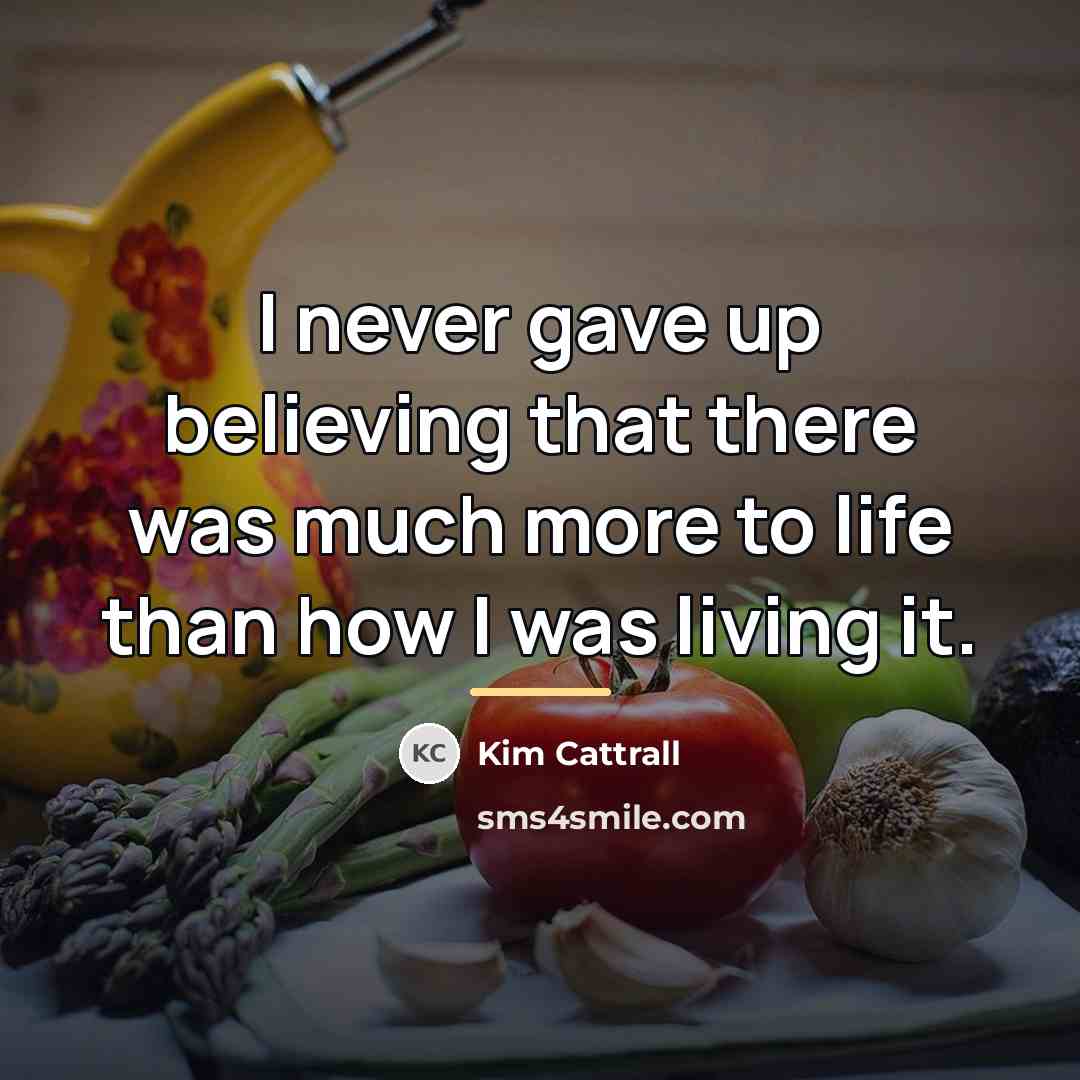 “I never gave up believing that there was much more…” quote by Kim Cattrall