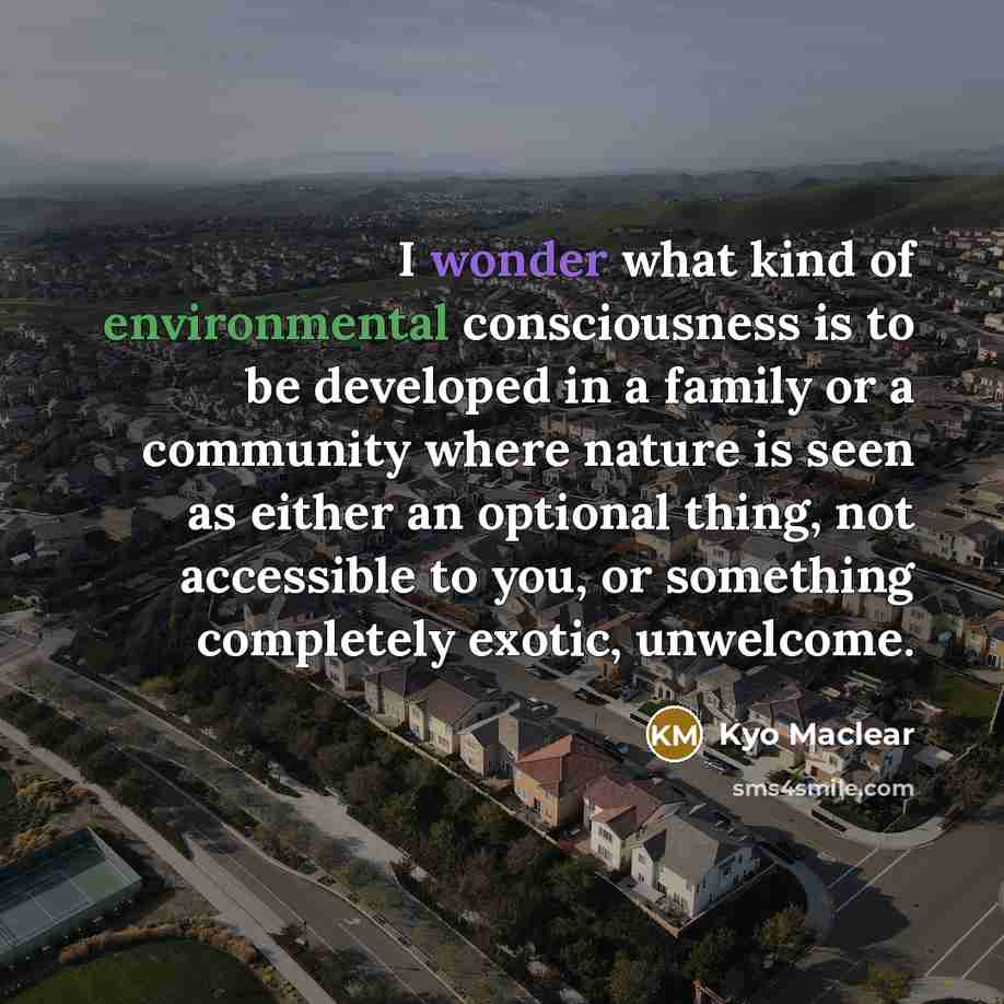 “I wonder what kind of environmental consciousness is to be…” quote by Kyo Maclear