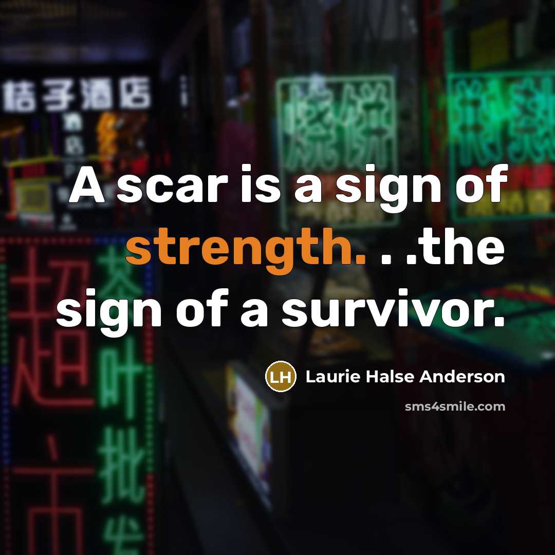 “A scar is a sign of strength. . .the sign…” quote by Laurie Halse Anderson