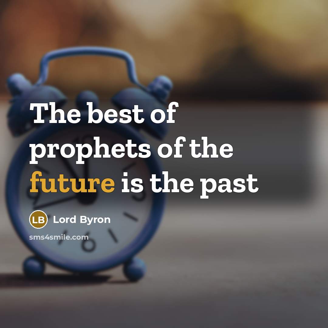 “The best of prophets of the future is the past…” quote by Lord Byron