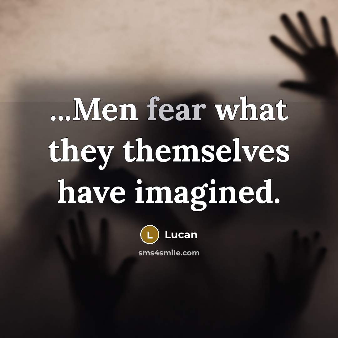 “...Men fear what they themselves have imagined.…” quote by Lucan