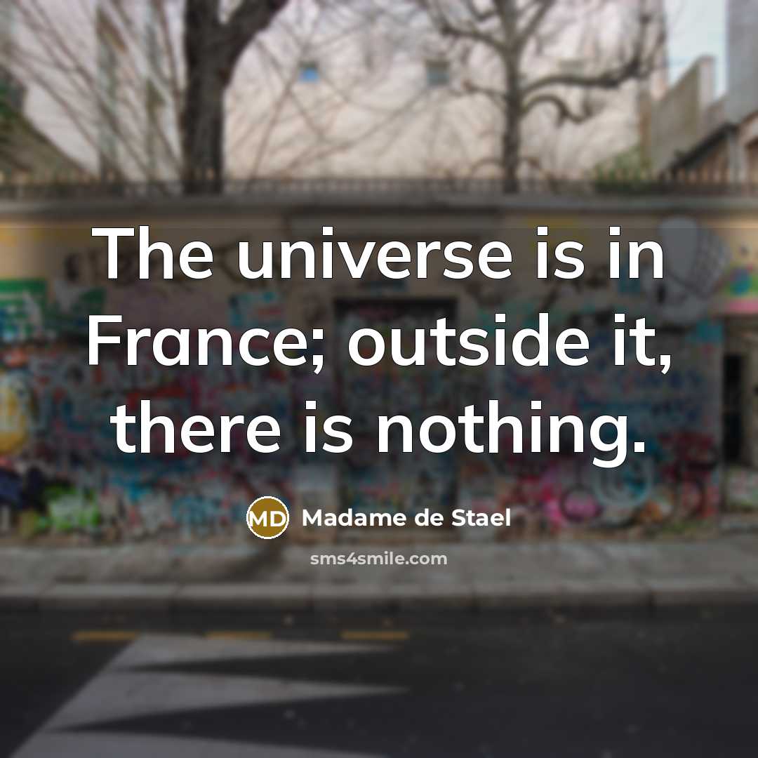 “The universe is in France; outside it, there is nothing.…” quote by Madame de Stael